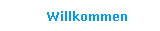    Willkommen
